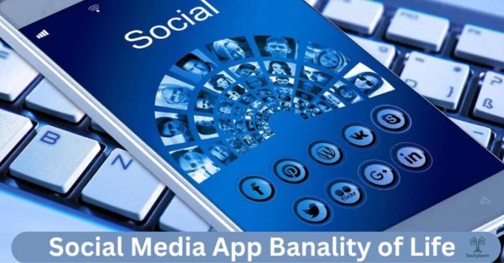 Social Media App Banality of Life: a Comprehensive Overview