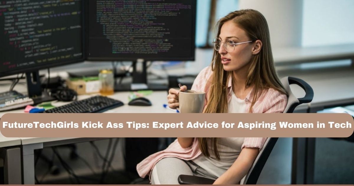 FutureTechGirls Kick Ass Tips: Expert Advice for Aspiring Women in Tech