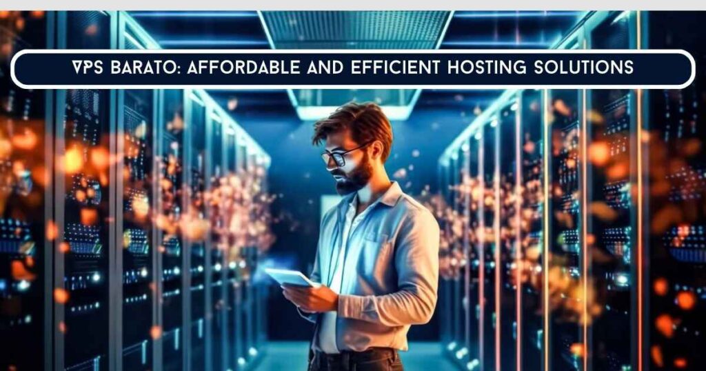 VPS Barato: Affordable and Efficient Hosting Solutions